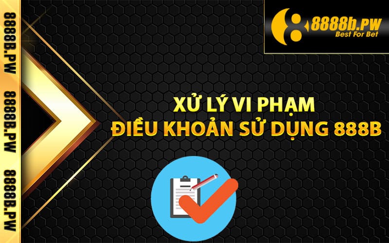 Xử lý vi phạm điều khoản sử dụng 888B